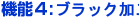 機能4:ブラック加工