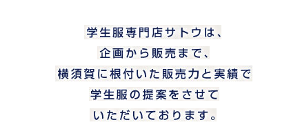 学生服専門店サトウは、企画から販売まで、横須賀に根付いた販売力と実績で学生服の提案をさせていただいております